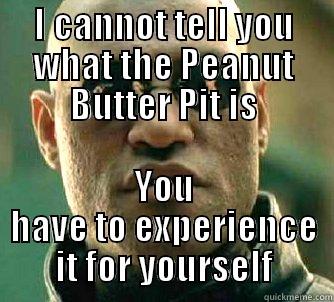 I CANNOT TELL YOU WHAT THE PEANUT BUTTER PIT IS YOU HAVE TO EXPERIENCE IT FOR YOURSELF Matrix Morpheus