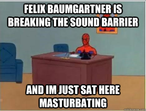 Felix Baumgartner is breaking the sound barrier and im just sat here masturbating  Spiderman Desk