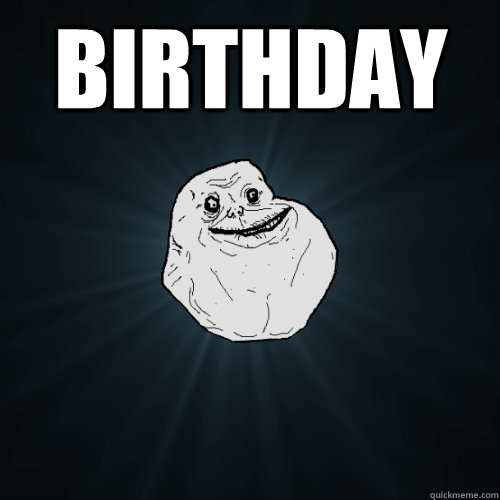 Birthday    Forever Alone