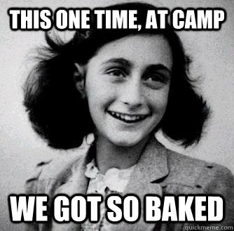 This one time, at camp we got so baked   