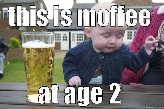 THIS IS MOFFEE AT AGE 2 drunk baby