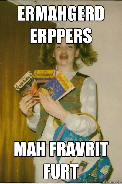 Ermahgerd Erppers mah fravrit furt  BERKS