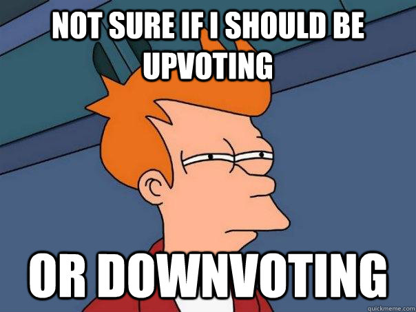 not sure if I should be upvoting or downvoting  Futurama Fry