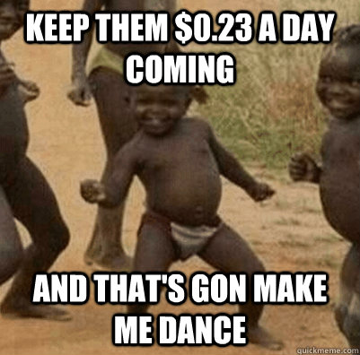 keep them $0.23 a day coming and that's gon make me dance - keep them $0.23 a day coming and that's gon make me dance  3rd world success kid