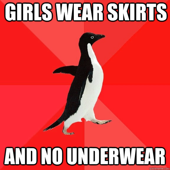 girls wear skirts and no underwear  Socially Awesome Penguin