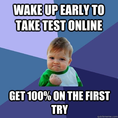 Wake up early to take test online Get 100% on the first try  Success Kid