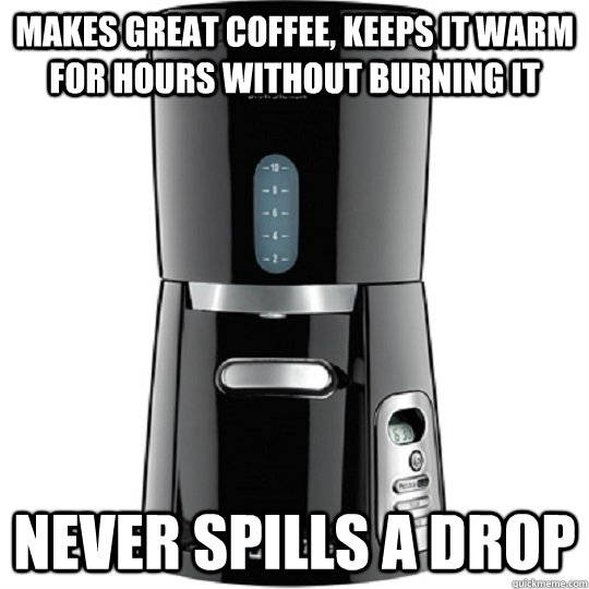 Makes great coffee, keeps it warm for hours without burning it Never spills a drop - Makes great coffee, keeps it warm for hours without burning it Never spills a drop  Misc