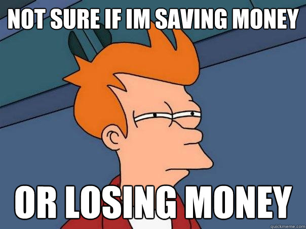 Not sure if im saving money or losing money - Not sure if im saving money or losing money  Futurama Fry