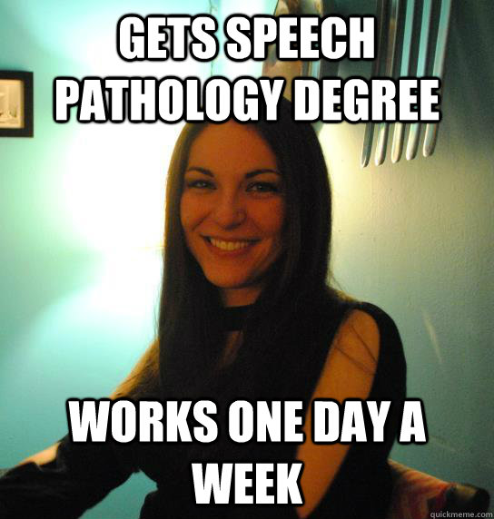 Gets Speech Pathology Degree Works one day a week - Gets Speech Pathology Degree Works one day a week  Derpy Danielle