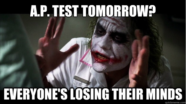 A.P. test tomorrow? Everyone's losing their minds Caption 3 goes here  Joker Mind Loss