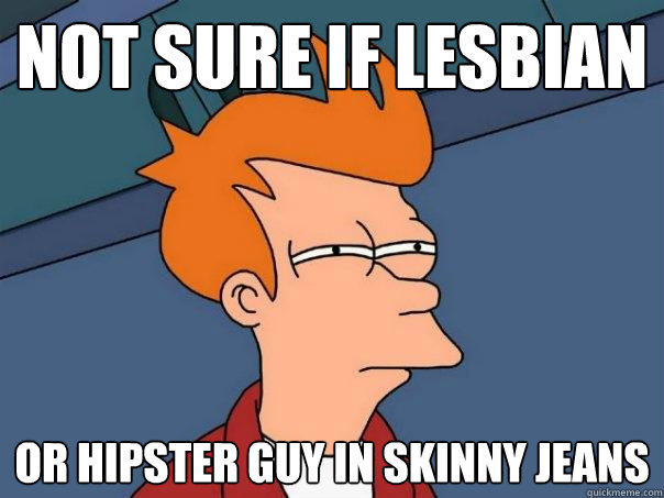 Not Sure if Lesbian Or Hipster guy in skinny jeans  Futurama Fry