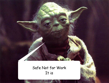 Safe Not for Work
It is - Safe Not for Work
It is  Yoda