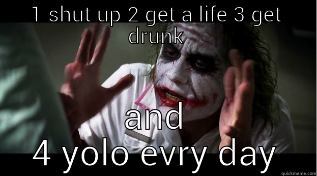 1 SHUT UP 2 GET A LIFE 3 GET DRUNK AND 4 YOLO EVRY DAY Joker Mind Loss