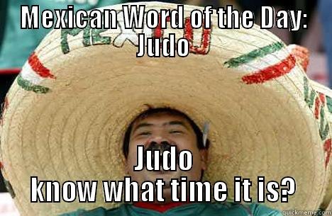 Judo know - MEXICAN WORD OF THE DAY: JUDO JUDO KNOW WHAT TIME IT IS? Merry mexican