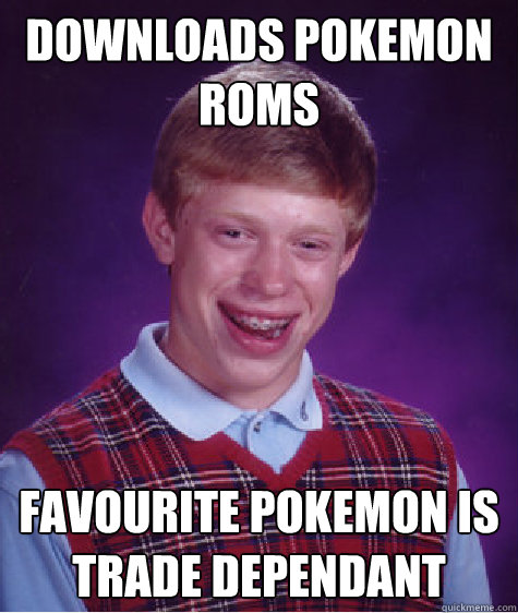 Downloads Pokemon roms Favourite pokemon is trade dependant  Bad Luck Brian