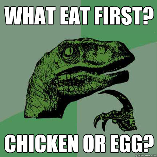 What Eat First? Chicken or Egg?  Philosoraptor