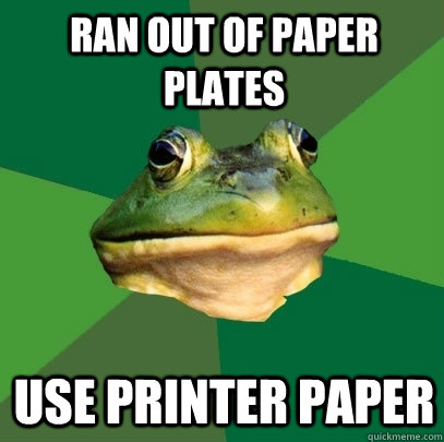 Ran out of paper plates use Printer paper   Foul Bachelor Frog