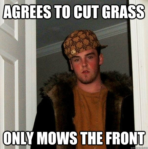 agrees to cut grass only mows the front  Scumbag Steve