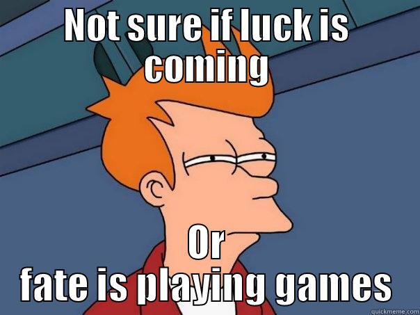 NOT SURE IF LUCK IS COMING OR FATE IS PLAYING GAMES Futurama Fry