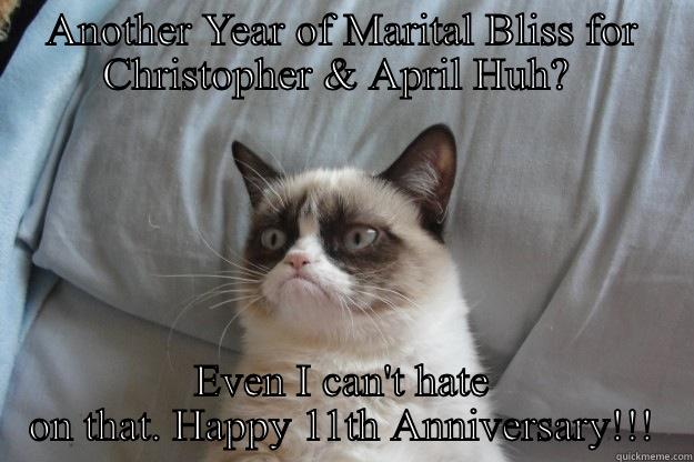 ANOTHER YEAR OF MARITAL BLISS FOR CHRISTOPHER & APRIL HUH?  EVEN I CAN'T HATE ON THAT. HAPPY 11TH ANNIVERSARY!!! Grumpy Cat