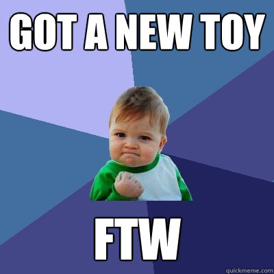 got a new toy ftw - got a new toy ftw  Success Kid