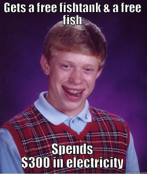 GETS A FREE FISHTANK & A FREE FISH SPENDS $300 IN ELECTRICITY Bad Luck Brian