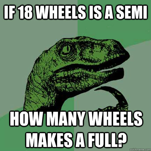 If 18 wheels is a semi How many wheels makes a full? - If 18 wheels is a semi How many wheels makes a full?  Philosoraptor