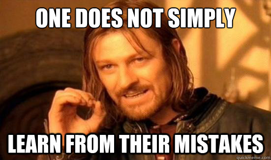 One Does Not Simply Learn from their mistakes  Boromir