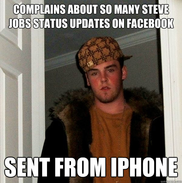 complains about so many steve jobs status updates on facebook sent from iPhone  Scumbag Steve