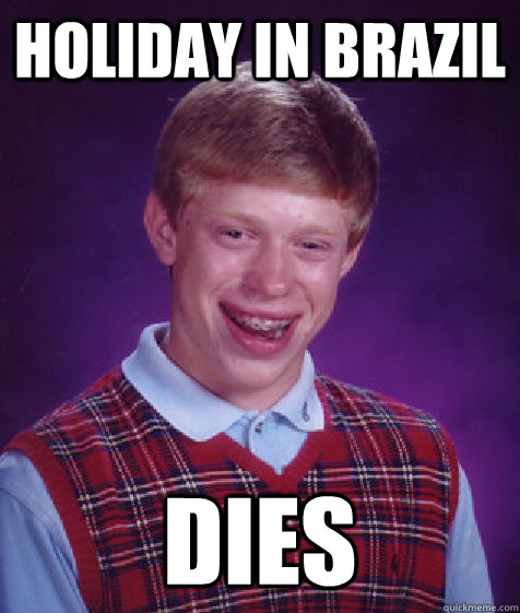 holiday in brazil dies - holiday in brazil dies  Bad Luck Brian