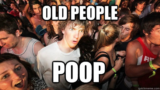old people poop - old people poop  Sudden Clarity Clarence