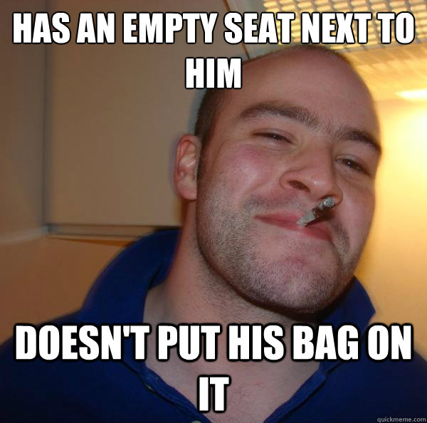 HAs an empty seat next to him Doesn't put his bag on it - HAs an empty seat next to him Doesn't put his bag on it  Misc
