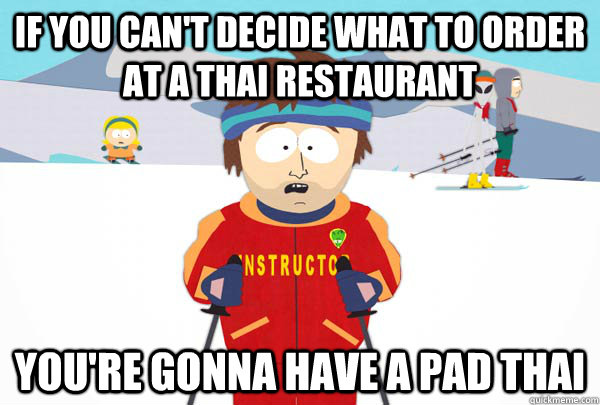 If you can't decide what to order at a Thai restaurant You're gonna have a Pad Thai - If you can't decide what to order at a Thai restaurant You're gonna have a Pad Thai  Super Cool Ski Instructor