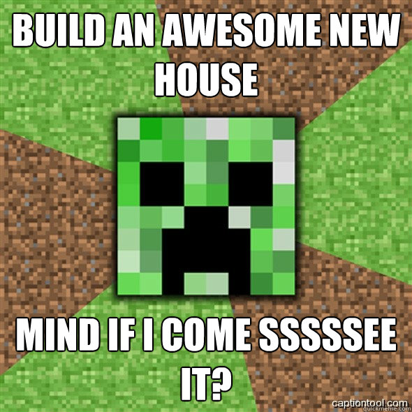 build an awesome new house mind if i come sssssee it?  