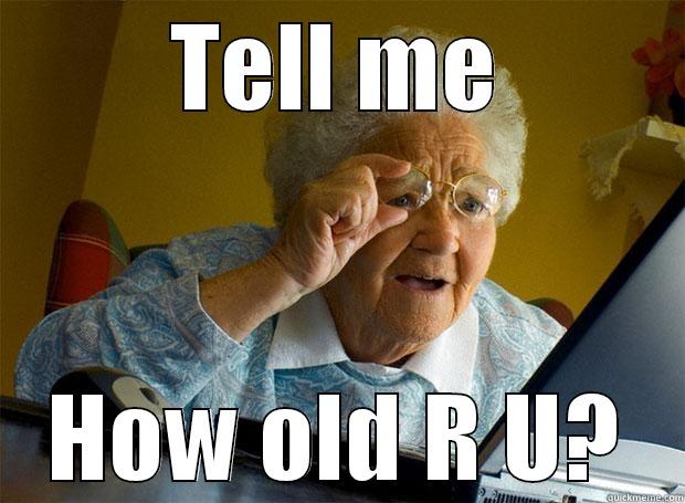 TELL ME HOW OLD R U? Grandma finds the Internet