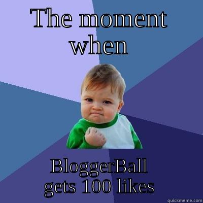 THE MOMENT WHEN BLOGGERBALL GETS 100 LIKES Success Kid