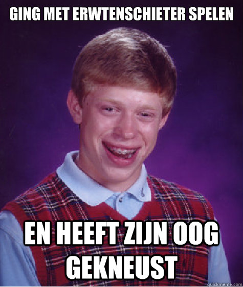 ging met erwtenschieter spelen En heeft zijn oog gekneust   Bad Luck Brian