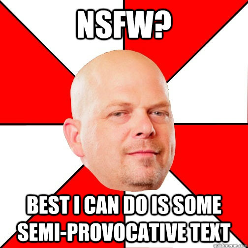 NSFW? Best I can do is some semi-provocative text  Pawn Star