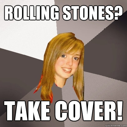 rolling stones? take cover!  Musically Oblivious 8th Grader