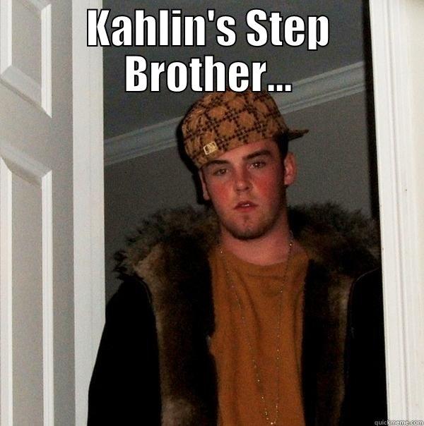 Homie needs some lovin - KAHLIN'S STEP BROTHER...  Scumbag Steve