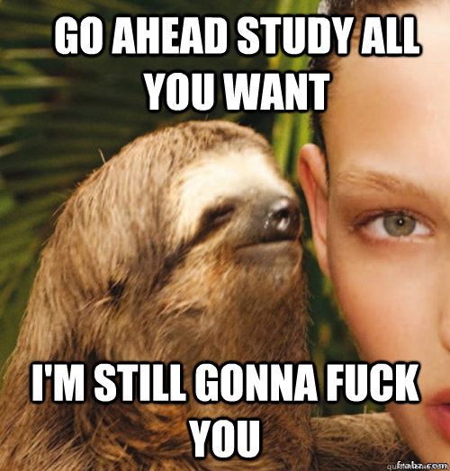 Go ahead Study all you want I'm still gonna fuck you  rape sloth