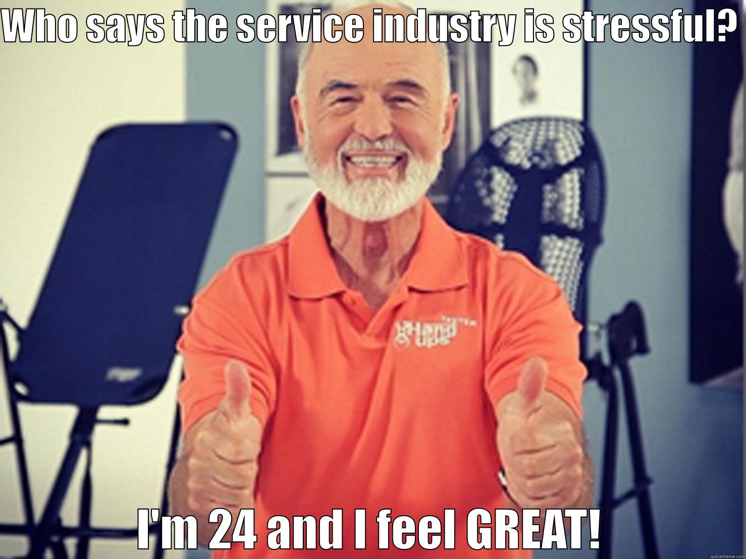 WHO SAYS THE SERVICE INDUSTRY IS STRESSFUL?  I'M 24 AND I FEEL GREAT! Misc