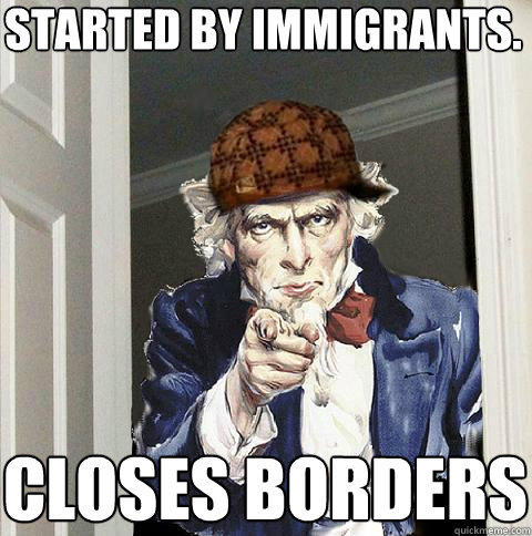 started by immigrants. closes borders  
