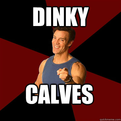 dinky calves - dinky calves  Tony Horton Meme