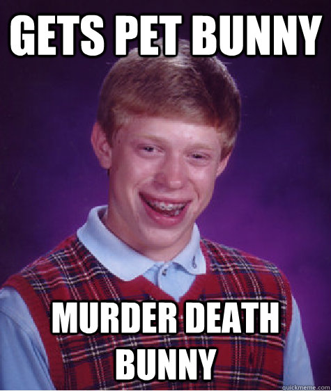 gets pet bunny murder death bunny  Bad Luck Brian