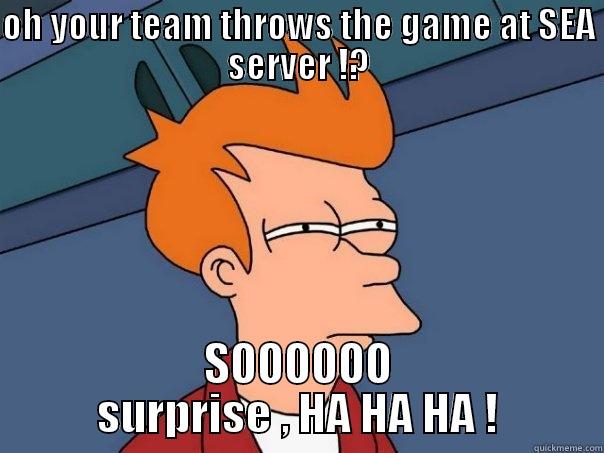 OH YOUR TEAM THROWS THE GAME AT SEA SERVER !? SOOOOOO SURPRISE , HA HA HA ! Futurama Fry