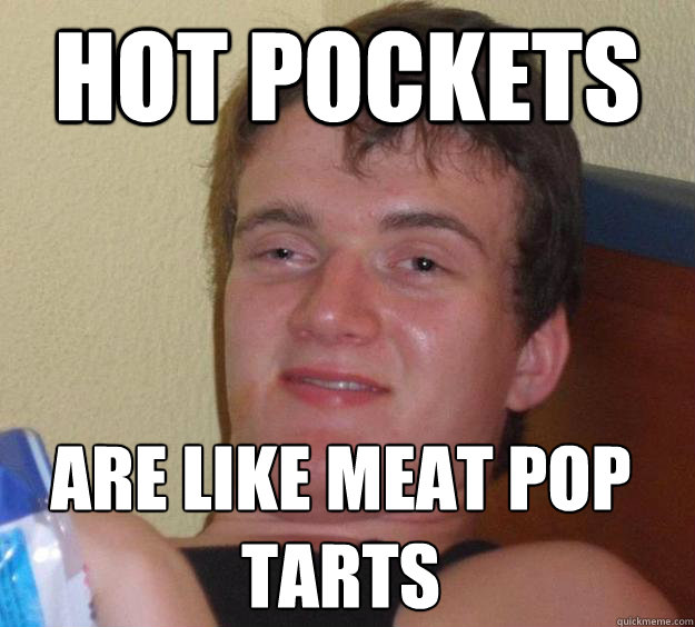Hot Pockets are like meat pop tarts  - Hot Pockets are like meat pop tarts   10 Guy