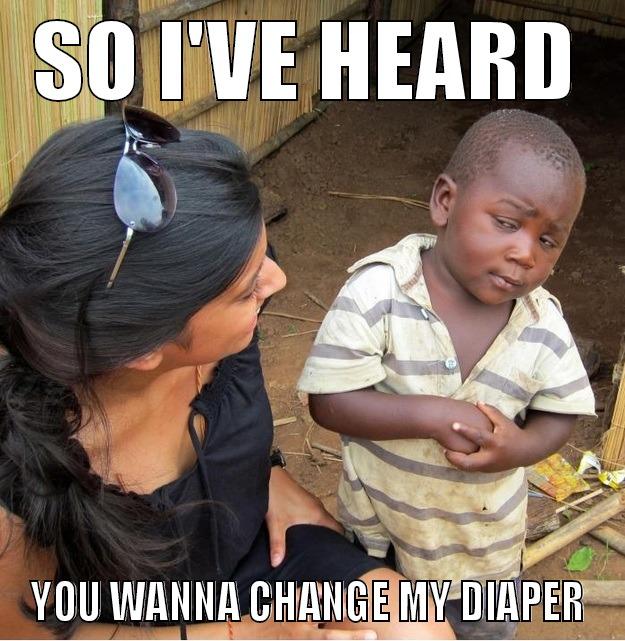 It's okay for me. - SO I'VE HEARD YOU WANNA CHANGE MY DIAPER Skeptical Third World Kid