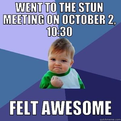 WENT TO THE STUN MEETING ON OCTOBER 2, 10:30     FELT AWESOME   Success Kid