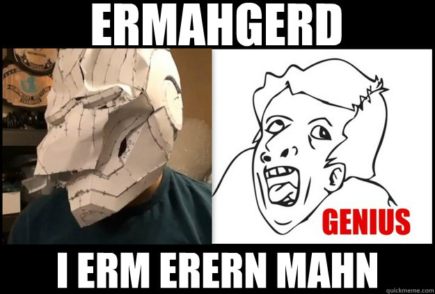 ERMAHGERD  I ERM ERERN MAHN   Iron Man